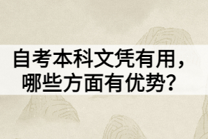 自考本科文憑有用，哪些方面有優(yōu)勢(shì)？