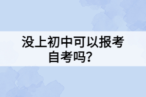 沒上初中可以報考自考嗎？