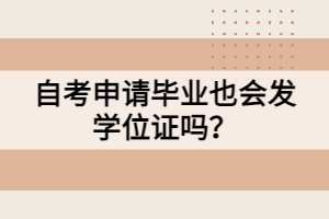 自考申請畢業(yè)也會(huì)發(fā)學(xué)位證嗎？