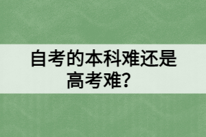 自考的本科難還是高考難？