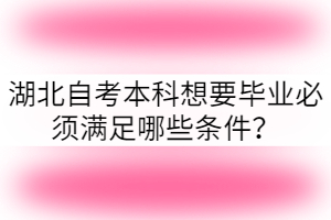 湖北自考本科想要畢業(yè)必須滿足哪些條件？