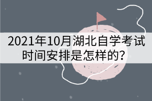 2021年10月湖北自學(xué)考試時(shí)間安排是怎樣的？