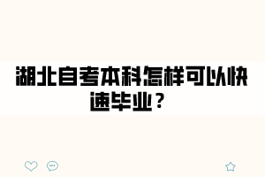 湖北自考本科怎樣可以快速畢業(yè)？