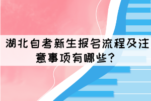 湖北自考新生報(bào)名流程及注意事項(xiàng)有哪些？