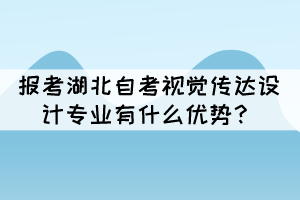 報(bào)考湖北自考視覺(jué)傳達(dá)設(shè)計(jì)專業(yè)有什么優(yōu)勢(shì)？