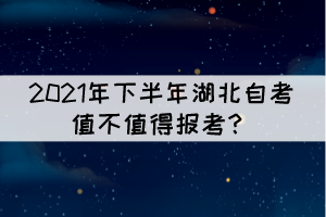 2021年下半年湖北自考值不值得報(bào)考？