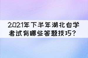 2021年下半年湖北自學(xué)考試有哪些答題技巧？