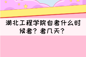 2021年下半年湖北工程學院自考什么時候考？考幾天？