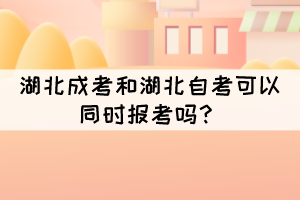 湖北成考和湖北自考可以同時報考嗎？