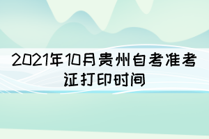 2021年10月貴州自考準考證打印時間：9月22日至29日