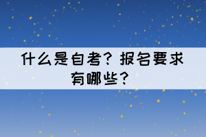 什么是自考？報(bào)名要求有哪些？