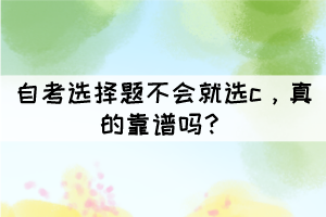 自考選擇題不會就選c，真的靠譜嗎？