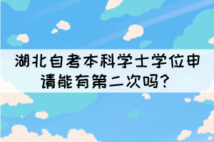 湖北自考本科學(xué)士學(xué)位申請(qǐng)能有第二次嗎？