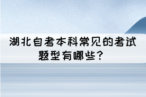 湖北成人自考本科常見的考試題型有哪些？