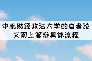 中南財經政法大學的自考論文網上答辯具體流程有哪些？