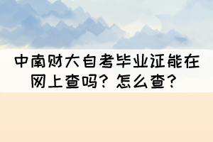 中南財(cái)大自考畢業(yè)證能在網(wǎng)上查嗎？怎么查？