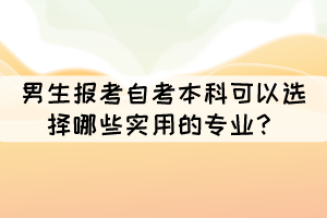 男生報考自考本科可以選擇哪些實用的專業(yè)？