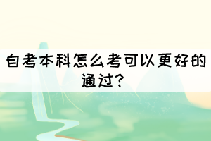 自考本科怎么考可以更好的通過？