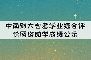 2021年10月中南財大自考學(xué)業(yè)綜合評價網(wǎng)絡(luò)助學(xué)成績公示