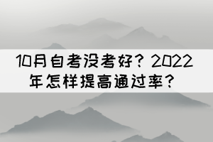 10月自考沒考好？2022年怎樣提高通過率？