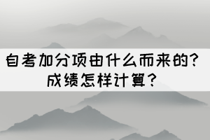 自考加分項(xiàng)由什么而來的？成績(jī)?cè)鯓佑?jì)算？