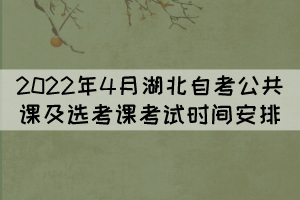 2022年4月湖北自考公共課及選考課考試時(shí)間安排