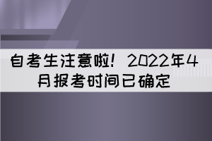 湖北自考生注意啦！2022年4月報考時間已確定