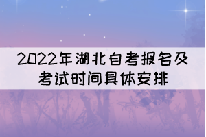 2022年湖北自考報名及考試時間具體安排是怎樣的？