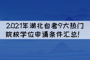 2021年湖北自考9大熱門(mén)院校學(xué)位申請(qǐng)條件匯總！