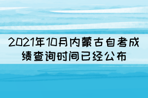 2021年10月內(nèi)蒙古自考成績查詢時間：11月1日