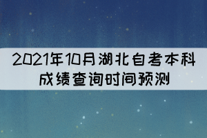 2021年10月湖北自考本科成績查詢時間預(yù)測