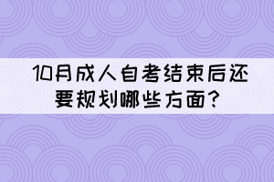 10月成人自考結(jié)束后還要規(guī)劃哪些方面？