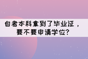 自考本科拿到了畢業(yè)證，要不要申請學位?