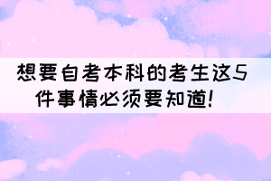 想要自考本科的考生這5件事情必須要知道！