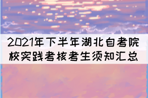 2021年下半年湖北自考院校實(shí)踐考核考生須知匯總