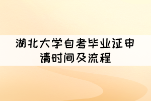 2021年下半年湖北大學(xué)自考畢業(yè)證申請時間及流程