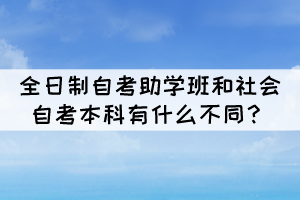 全日制自考助學(xué)班和社會(huì)自考本科有什么不同？