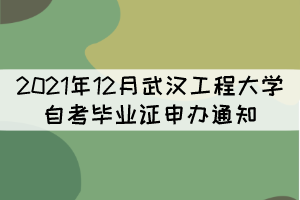 2021年12月武漢工程大學(xué)自考畢業(yè)證申辦通知