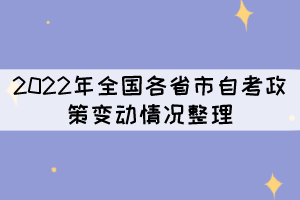 2022年全國各省市自考政策變動情況整理