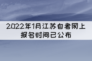 2022年1月江蘇自考網(wǎng)上報名時間：12月1日—5日