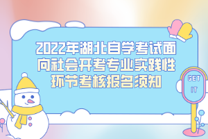 2022年湖北自學(xué)考試面向社會(huì)開考專業(yè)實(shí)踐性環(huán)節(jié)考核報(bào)名須知