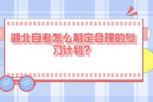 湖北自考怎么制定合理的復(fù)習(xí)計劃？