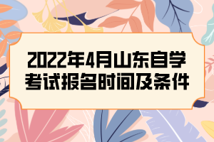 2022年4月山東自學(xué)考試報名時間及條件