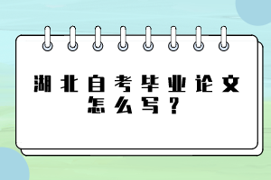 湖北自考畢業(yè)論文怎么寫？