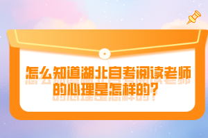 怎么知道湖北自考閱讀老師的心理是怎樣的？