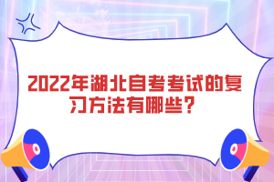 2022年湖北自考考試的復習方法有哪些？