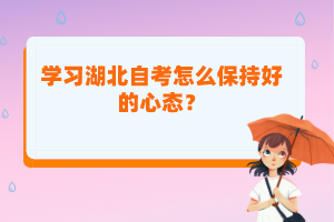 學(xué)習(xí)湖北自考怎么保持好的心態(tài)？