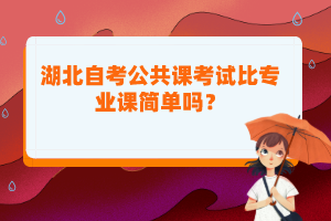 湖北自考公共課考試比專業(yè)課簡單嗎？