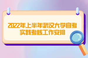 2022年上半年武漢大學(xué)自考實踐考核工作安排