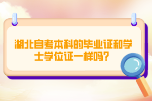 湖北自考本科的畢業(yè)證和學(xué)士學(xué)位證一樣嗎？